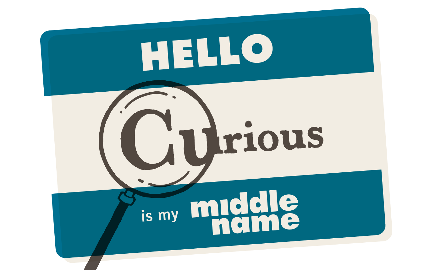 Hello. Curious is my middle name. Name tag