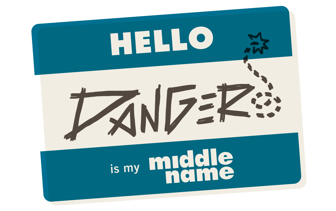 Hello. Danger is my middle name. Name tag